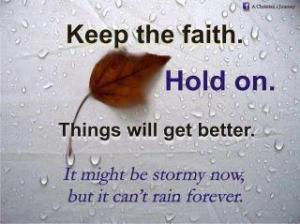 keep-the-faith-hold-on-things-will-get-better-it-might-be-stormy-now-but-it-cant-rain-forever